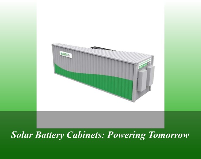Solar Battery Cabinets: Powering Tomorrow